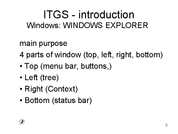 ITGS - introduction Windows: WINDOWS EXPLORER main purpose 4 parts of window (top, left,