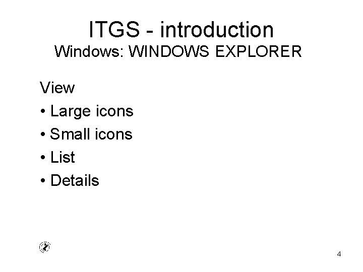 ITGS - introduction Windows: WINDOWS EXPLORER View • Large icons • Small icons •