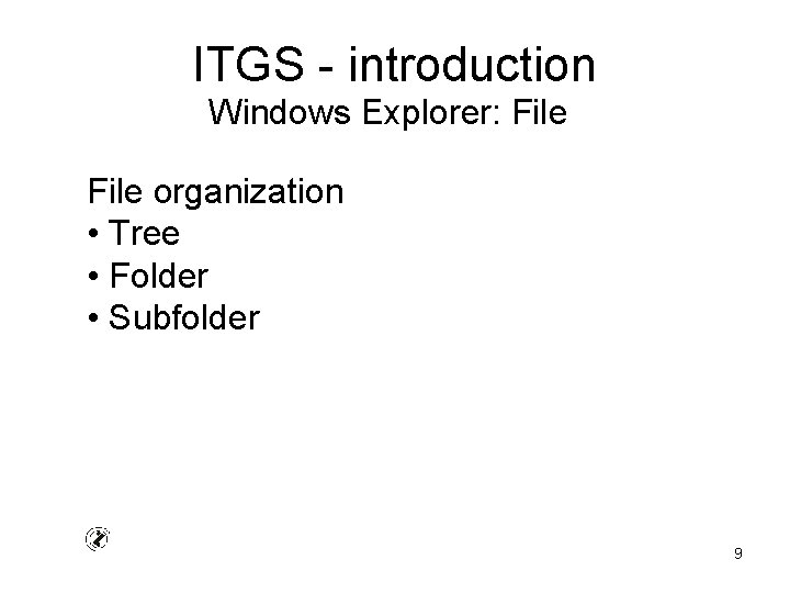 ITGS - introduction Windows Explorer: File organization • Tree • Folder • Subfolder 9