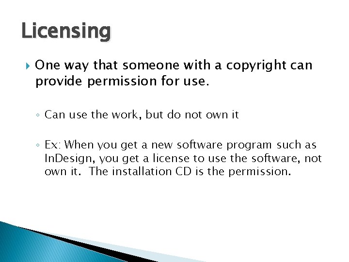 Licensing One way that someone with a copyright can provide permission for use. ◦