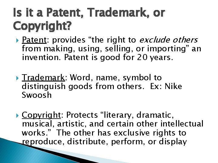 Is it a Patent, Trademark, or Copyright? Patent: provides “the right to exclude others