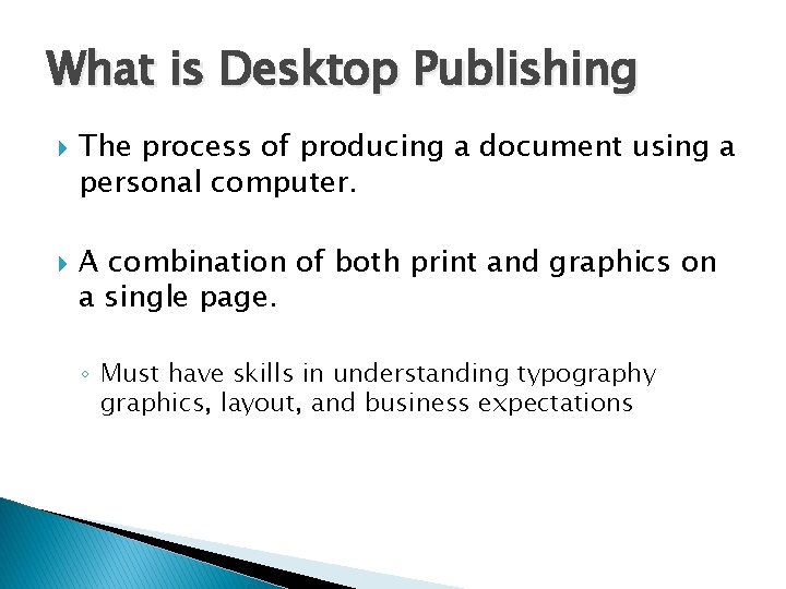 What is Desktop Publishing The process of producing a document using a personal computer.