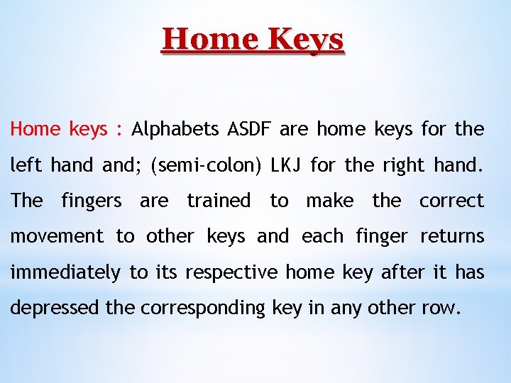 Home Keys Home keys : Alphabets ASDF are home keys for the left hand