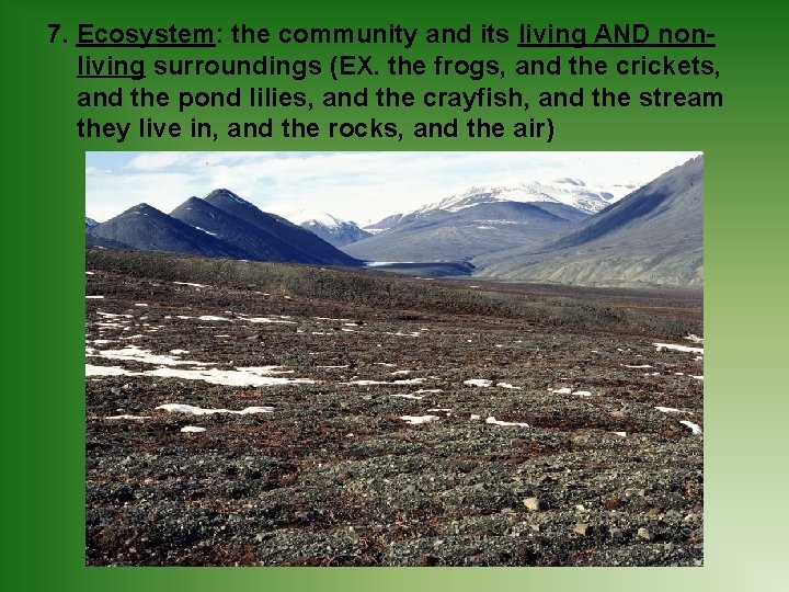 7. Ecosystem: the community and its living AND nonliving surroundings (EX. the frogs, and