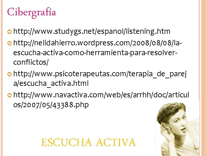 Cibergrafía http: //www. studygs. net/espanol/listening. htm http: //nelidahierro. wordpress. com/2008/08/08/la- escucha-activa-como-herramienta-para-resolverconflictos/ http: //www. psicoterapeutas.