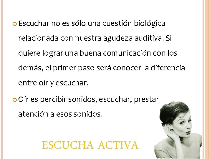  Escuchar no es sólo una cuestión biológica relacionada con nuestra agudeza auditiva. Si