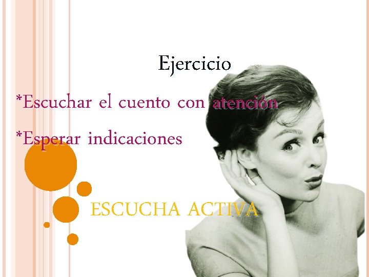 Ejercicio *Escuchar el cuento con atención *Esperar indicaciones ESCUCHA ACTIVA 