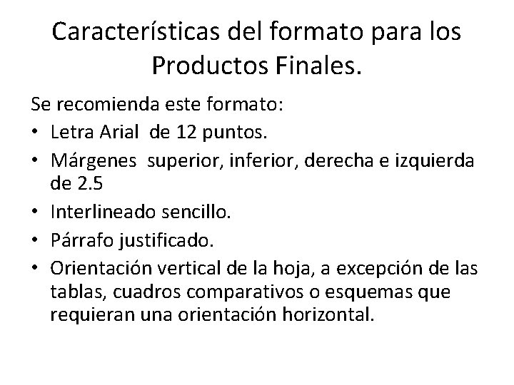 Características del formato para los Productos Finales. Se recomienda este formato: • Letra Arial