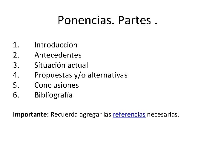 Ponencias. Partes. 1. 2. 3. 4. 5. 6. Introducción Antecedentes Situación actual Propuestas y/o