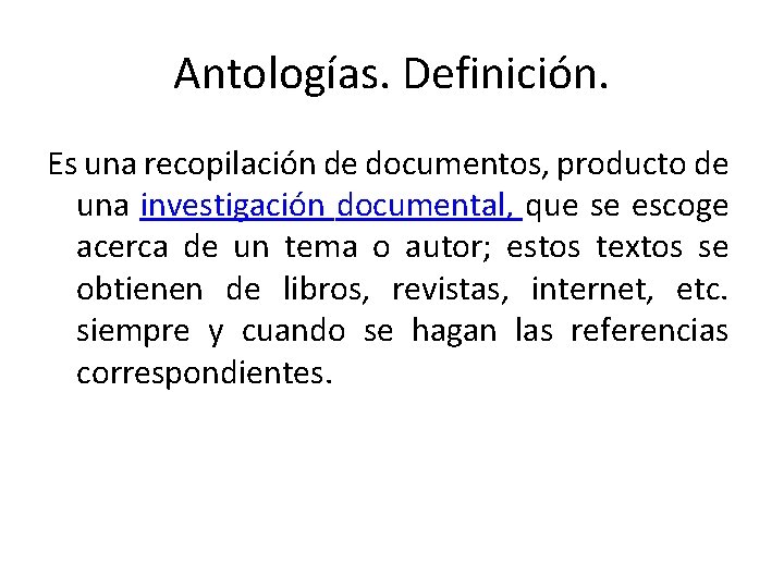 Antologías. Definición. Es una recopilación de documentos, producto de una investigación documental, que se