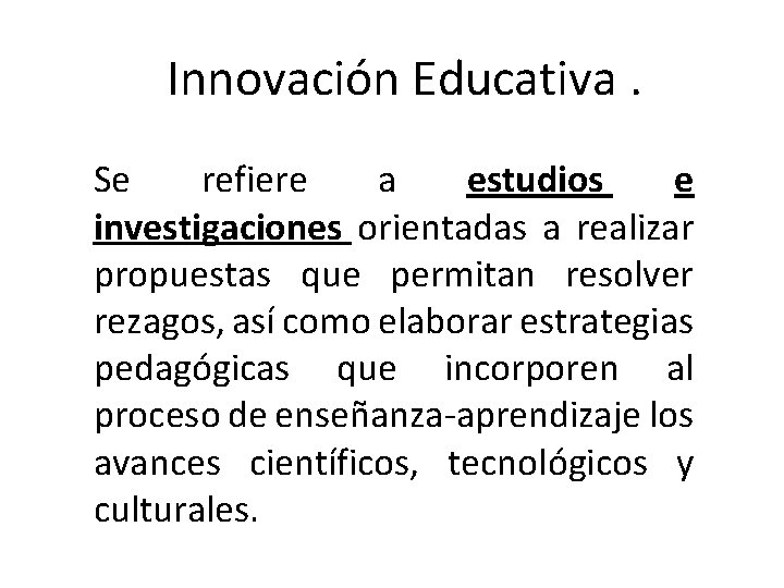 Innovación Educativa. Se refiere a estudios e investigaciones orientadas a realizar propuestas que permitan