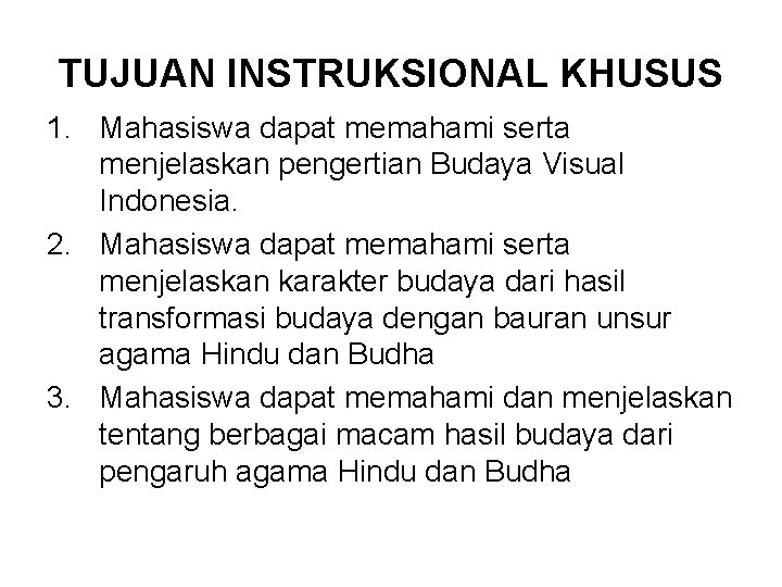 TUJUAN INSTRUKSIONAL KHUSUS 1. Mahasiswa dapat memahami serta menjelaskan pengertian Budaya Visual Indonesia. 2.