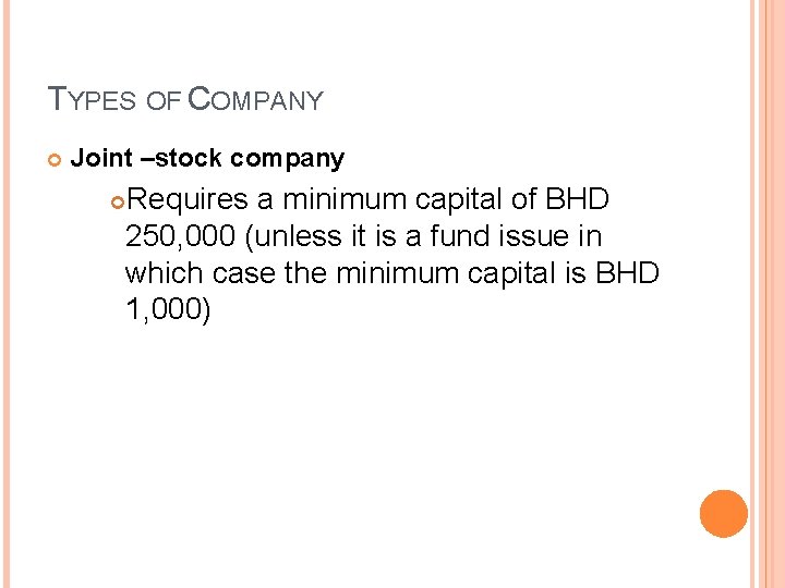 TYPES OF COMPANY Joint –stock company Requires a minimum capital of BHD 250, 000