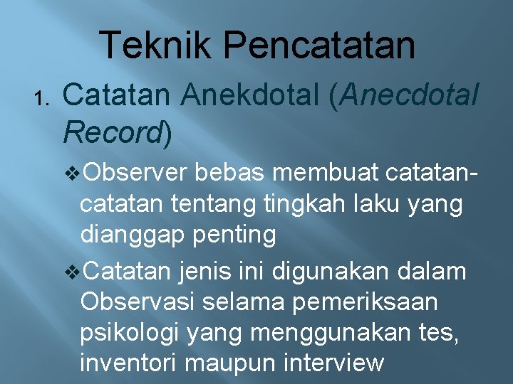 Teknik Pencatatan 1. Catatan Anekdotal (Anecdotal Record) v. Observer bebas membuat catatan tentang tingkah