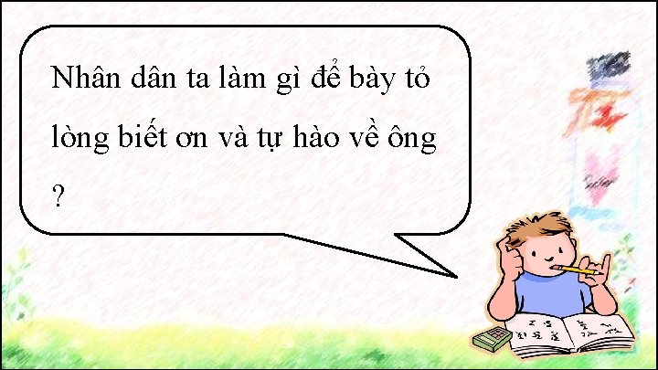 Nhân dân ta làm gì để bày tỏ lòng biết ơn và tự hào
