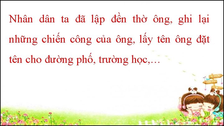 Nhân dân ta đã lập đền thờ ông, ghi lại những chiến công của