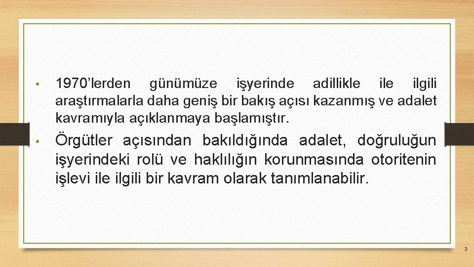  • 1970’lerden günümüze işyerinde adillikle ilgili araştırmalarla daha geniş bir bakış açısı kazanmış