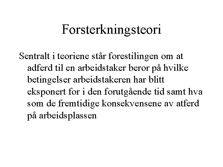 Forsterkningsteori Sentralt i teoriene står forestilingen om at adferd til en arbeidstaker beror på