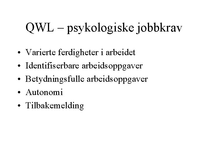 QWL – psykologiske jobbkrav • • • Varierte ferdigheter i arbeidet Identifiserbare arbeidsoppgaver Betydningsfulle