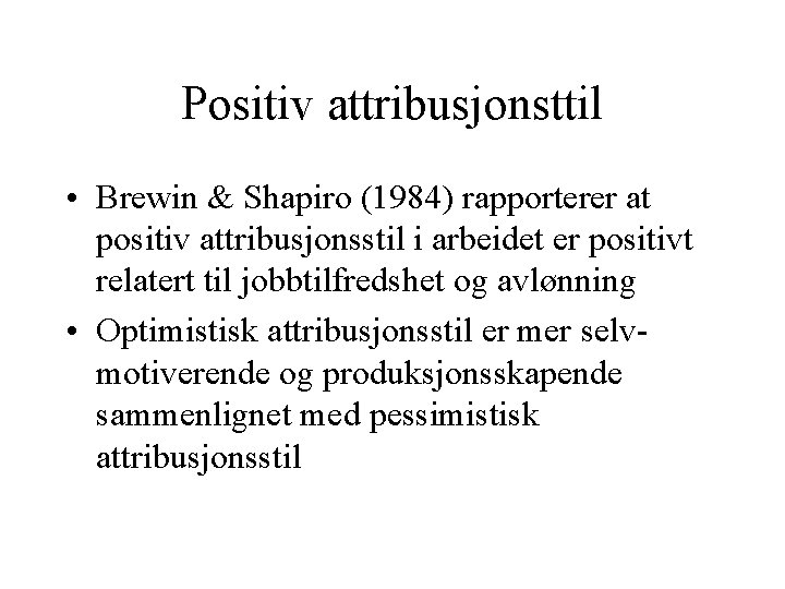 Positiv attribusjonsttil • Brewin & Shapiro (1984) rapporterer at positiv attribusjonsstil i arbeidet er