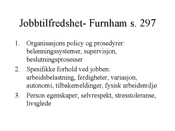 Jobbtilfredshet- Furnham s. 297 1. Organisasjons policy og prosedyrer: belønningssystemer, supervisjon, beslutningsprosesser 2. Spesifikke