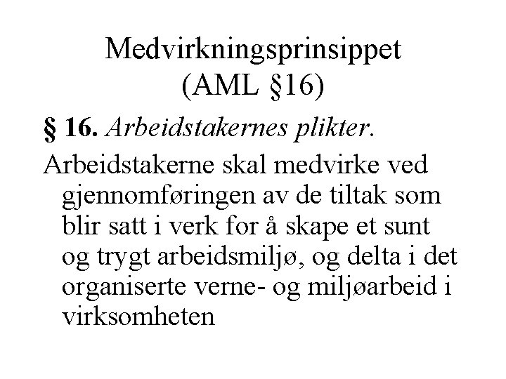 Medvirkningsprinsippet (AML § 16) § 16. Arbeidstakernes plikter. Arbeidstakerne skal medvirke ved gjennomføringen av