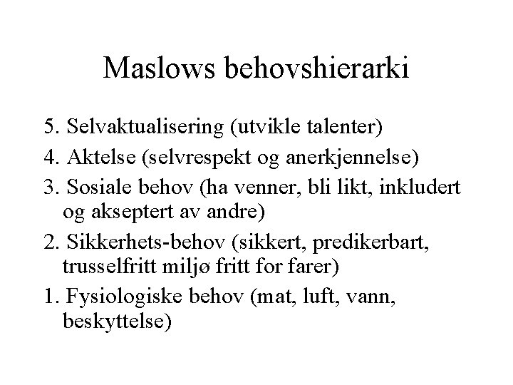 Maslows behovshierarki 5. Selvaktualisering (utvikle talenter) 4. Aktelse (selvrespekt og anerkjennelse) 3. Sosiale behov