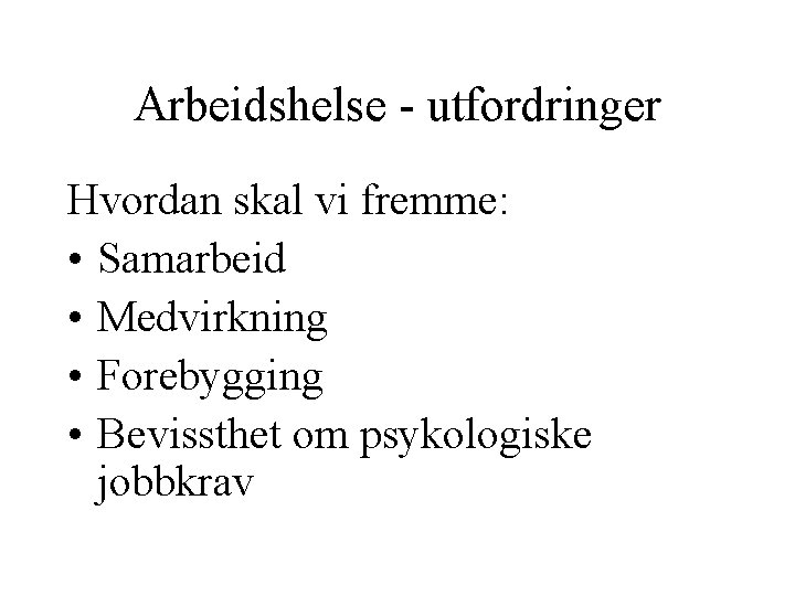 Arbeidshelse - utfordringer Hvordan skal vi fremme: • Samarbeid • Medvirkning • Forebygging •