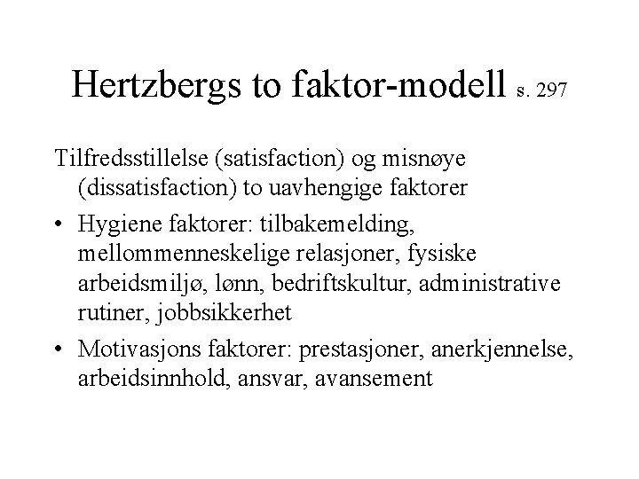 Hertzbergs to faktor-modell s. 297 Tilfredsstillelse (satisfaction) og misnøye (dissatisfaction) to uavhengige faktorer •