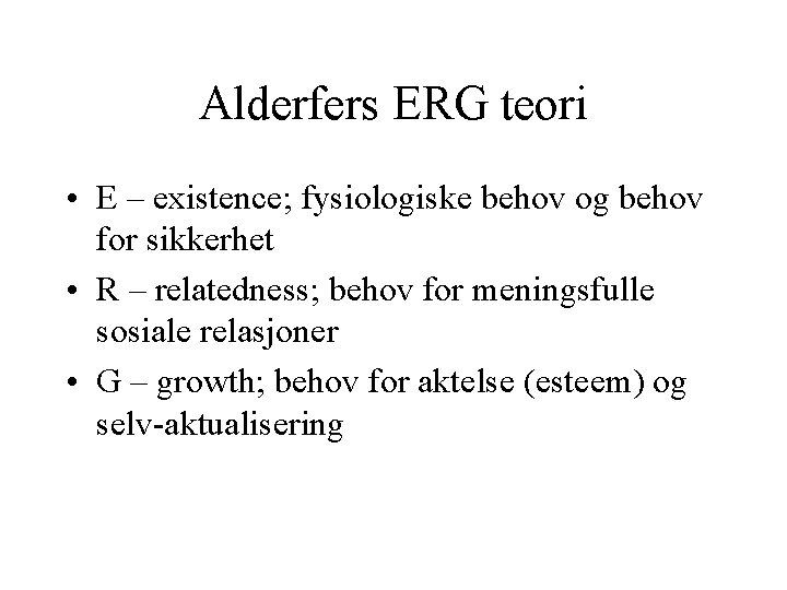 Alderfers ERG teori • E – existence; fysiologiske behov og behov for sikkerhet •