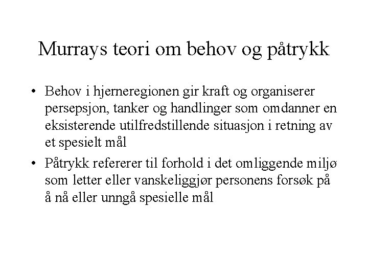 Murrays teori om behov og påtrykk • Behov i hjerneregionen gir kraft og organiserer