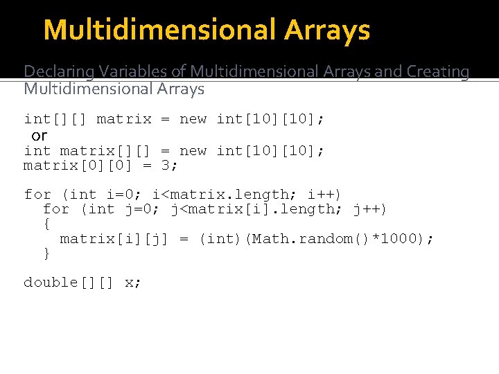 Multidimensional Arrays Declaring Variables of Multidimensional Arrays and Creating Multidimensional Arrays int[][] matrix =