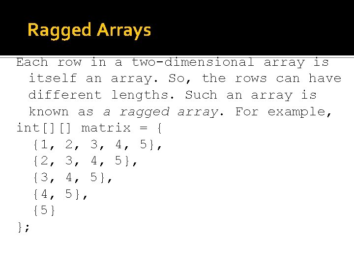 Ragged Arrays Each row in a two-dimensional array is itself an array. So, the Ragged Arrays Each row in a two-dimensional array is itself an array. So, the