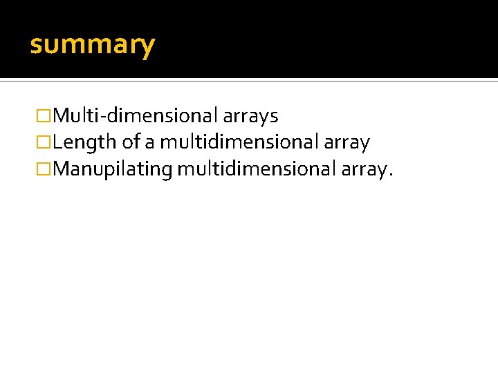 summary �Multi-dimensional arrays �Length of a multidimensional array �Manupilating multidimensional array. summary �Multi-dimensional arrays �Length of a multidimensional array �Manupilating multidimensional array.