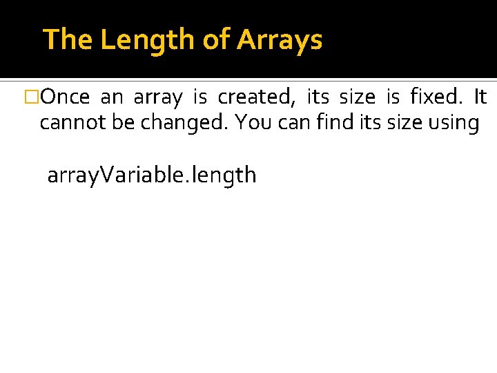 The Length of Arrays �Once an array is created, its size is fixed. It The Length of Arrays �Once an array is created, its size is fixed. It