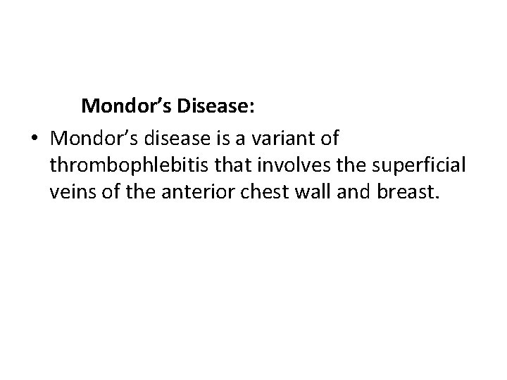 Mondor’s Disease: • Mondor’s disease is a variant of thrombophlebitis that involves the superficial