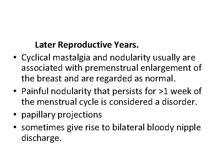  • • Later Reproductive Years. Cyclical mastalgia and nodularity usually are associated with