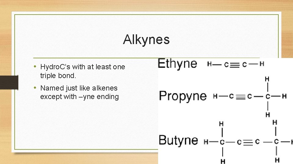 Alkynes • Hydro. C’s with at least one triple bond. • Named just like Alkynes • Hydro. C’s with at least one triple bond. • Named just like