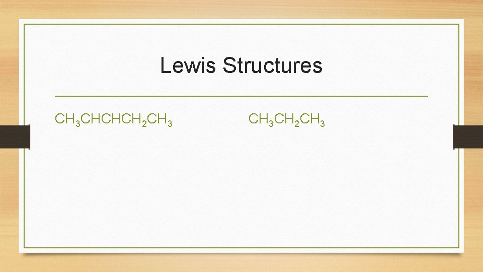 Lewis Structures CH 3 CHCHCH 2 CH 3 CH 2 CH 3 Lewis Structures CH 3 CHCHCH 2 CH 3 CH 2 CH 3