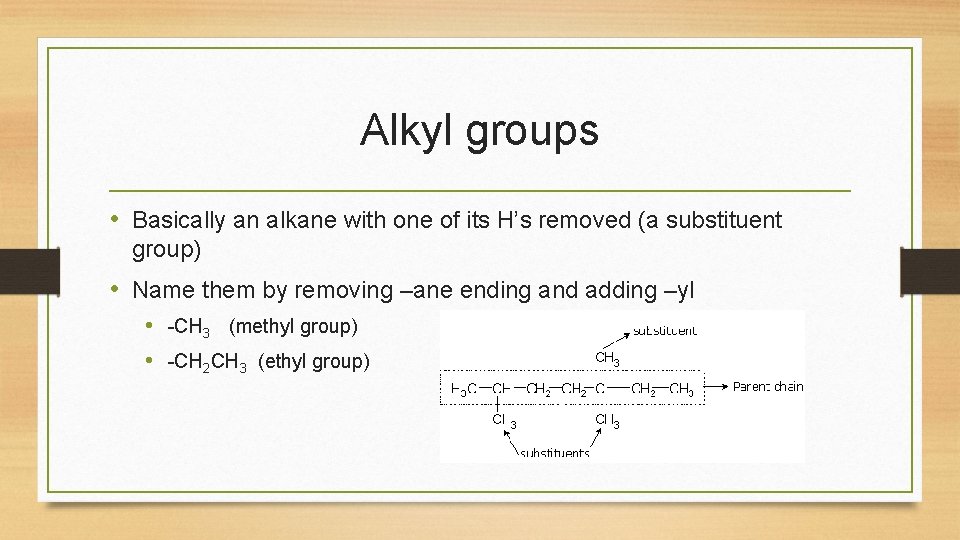 Alkyl groups • Basically an alkane with one of its H’s removed (a substituent Alkyl groups • Basically an alkane with one of its H’s removed (a substituent