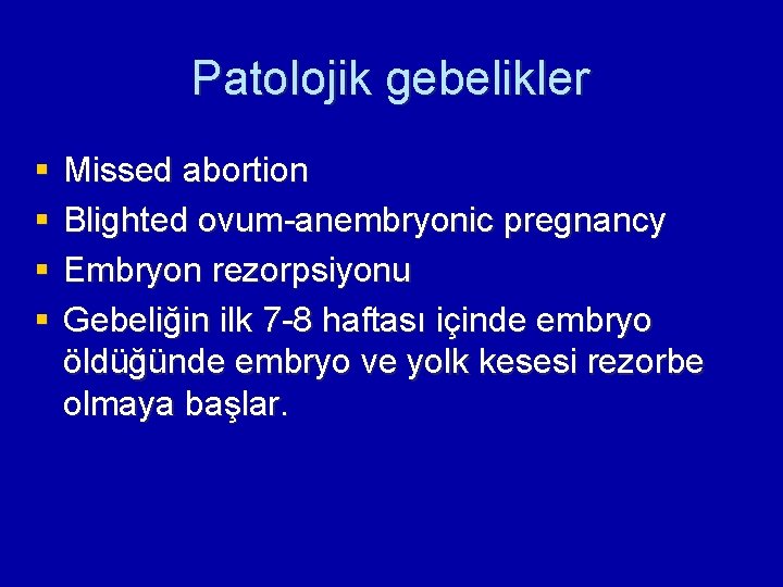 Patolojik gebelikler § § Missed abortion Blighted ovum-anembryonic pregnancy Embryon rezorpsiyonu Gebeliğin ilk 7