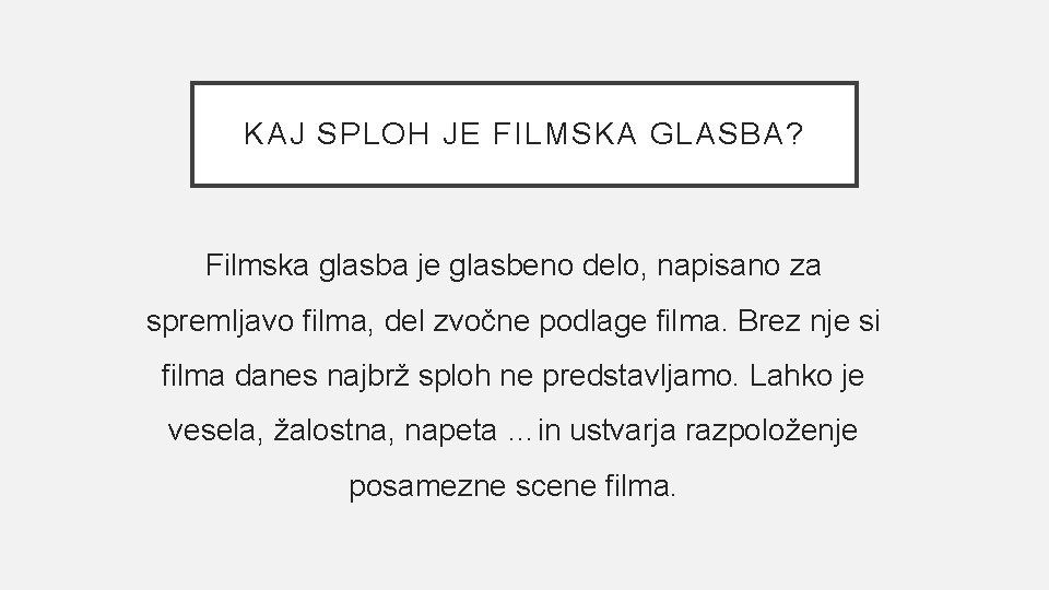 KAJ SPLOH JE FILMSKA GLASBA? Filmska glasba je glasbeno delo, napisano za spremljavo filma,