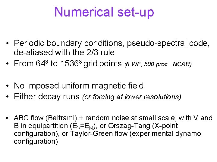 Numerical set-up • Periodic boundary conditions, pseudo-spectral code, de-aliased with the 2/3 rule •