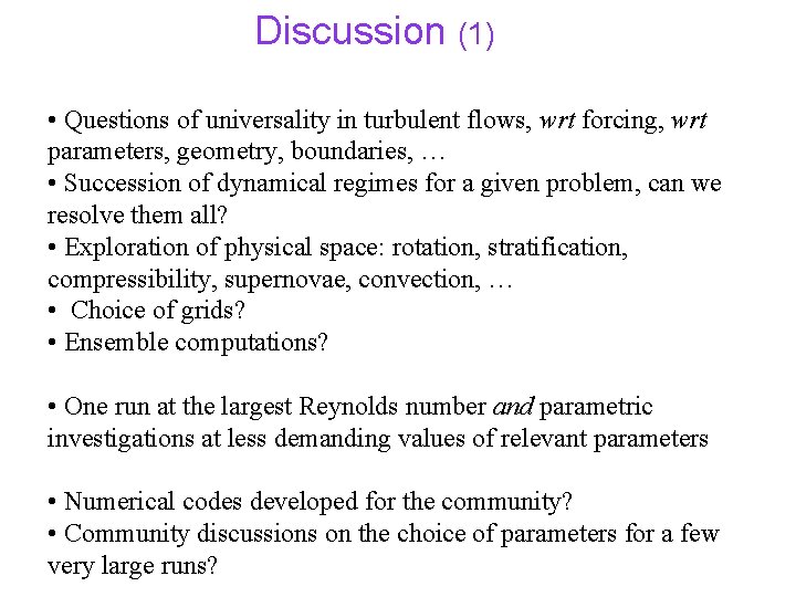 Discussion (1) • Questions of universality in turbulent flows, wrt forcing, wrt parameters, geometry,