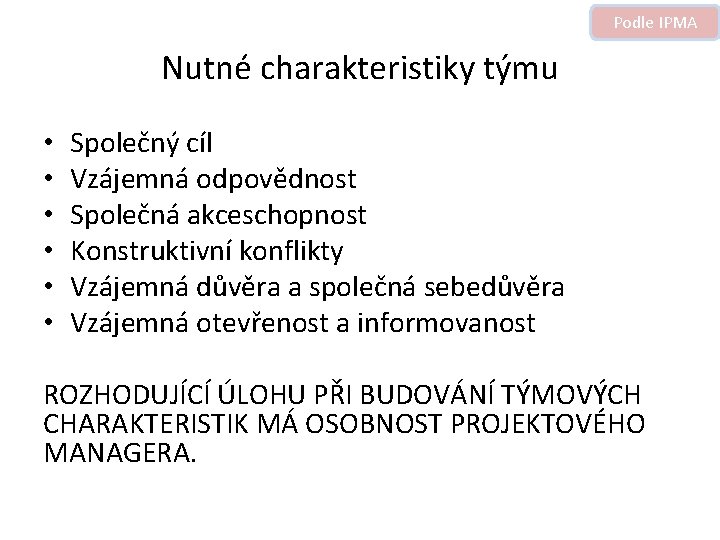 Podle IPMA Nutné charakteristiky týmu • • • Společný cíl Vzájemná odpovědnost Společná akceschopnost