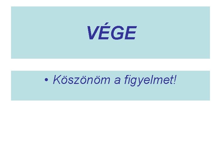 VÉGE • Köszönöm a figyelmet! 