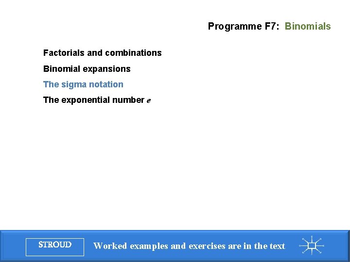 Programme F 7: Binomials Factorials and combinations Binomial expansions The sigma notation The exponential Programme F 7: Binomials Factorials and combinations Binomial expansions The sigma notation The exponential