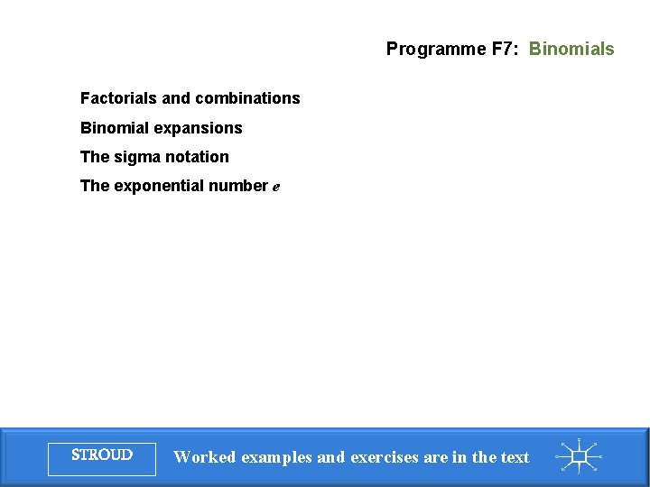 Programme F 7: Binomials Factorials and combinations Binomial expansions The sigma notation The exponential Programme F 7: Binomials Factorials and combinations Binomial expansions The sigma notation The exponential