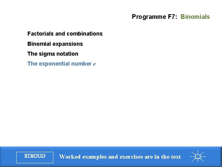 Programme F 7: Binomials Factorials and combinations Binomial expansions The sigma notation The exponential Programme F 7: Binomials Factorials and combinations Binomial expansions The sigma notation The exponential