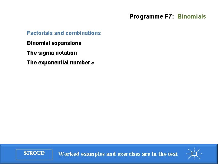 Programme F 7: Binomials Factorials and combinations Binomial expansions The sigma notation The exponential Programme F 7: Binomials Factorials and combinations Binomial expansions The sigma notation The exponential